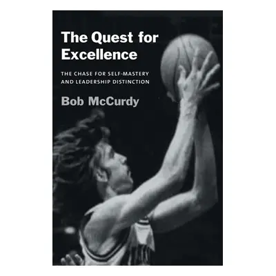 "The Quest for Excellence: The Chase for Self-Mastery and Leadership Distinction" - "" ("McCurdy