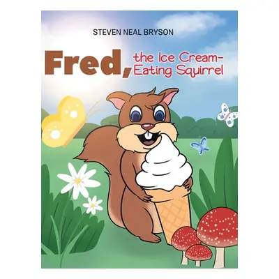 "Fred, the Ice Cream-Eating Squirrel" - "" ("Bryson Steven Neal")