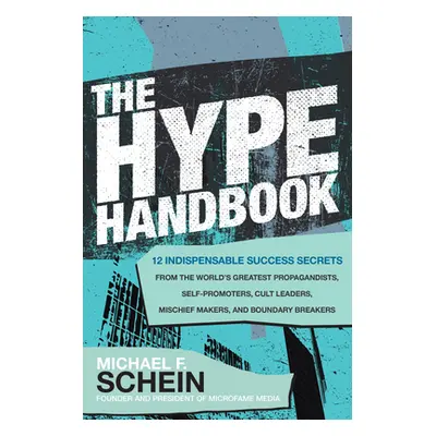 "The Hype Handbook: 12 Indispensable Success Secrets from the World's Greatest Propagandists, Se