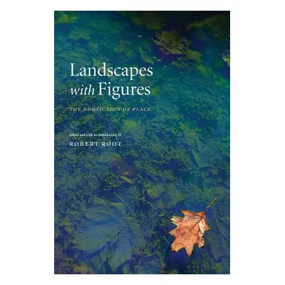 "Landscapes with Figures: The Nonfiction of Place" - "" ("Root Robert")