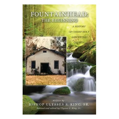 "Fountainhead: The Beginning: A History of Christ Holy Sanctified Church" - "" ("King Ulysses S.