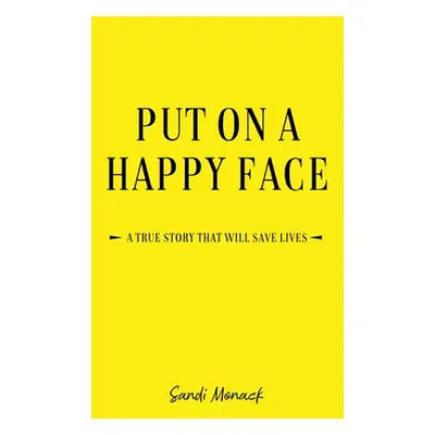 "Put On a Happy Face: A True Story that Will Save Lives" - "" ("Monack Sandi")