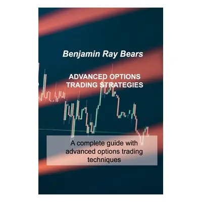 "Advanced Options Trading Strategies: A complete guide with advanced options trading techniques"