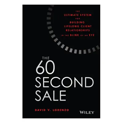 "The 60 Second Sale: The Ultimate System for Building Lifelong Client Relationships in the Blink