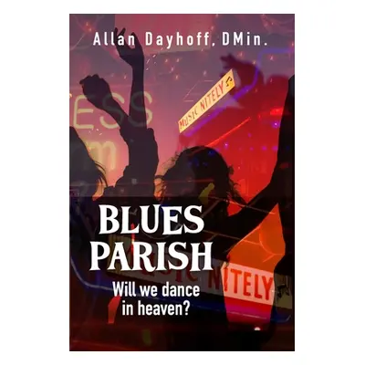 "Blues Parish: Will We Dance in Heaven?" - "" ("Dayhoff Dmin Allan")