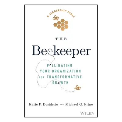 "The Beekeeper: Pollinating Your Organization for Transformative Growth" - "" ("Frino Michael G.