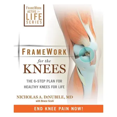 Framework for the Knee: A 6-Step Plan for Preventing Injury and Ending Pain (Dinubile Nicholas A