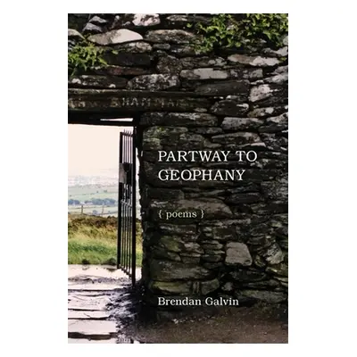 "Partway to Geophany: Poems" - "" ("Galvin Brendan")