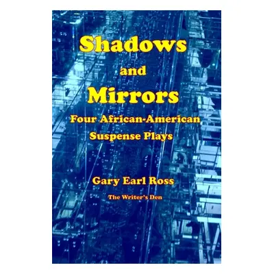 "Shadows and Mirrors: Four African-American Suspense Plays" - "" ("Ross Gary Earl")