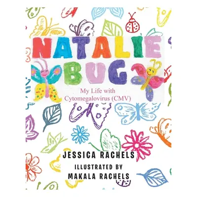 "Natalie Bug: My Life With Cytomegalovirus (CMV)" - "" ("Rachels Jessica")