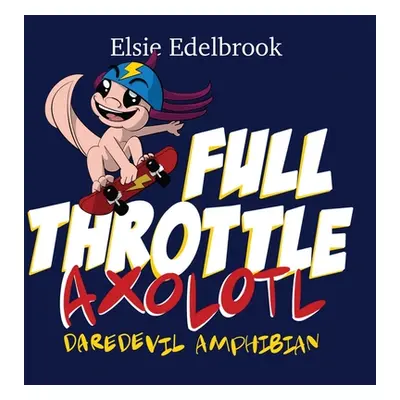 "Full Throttle Axolotl: Daredevil Amphibian" - "" ("Edelbrook Elsie")