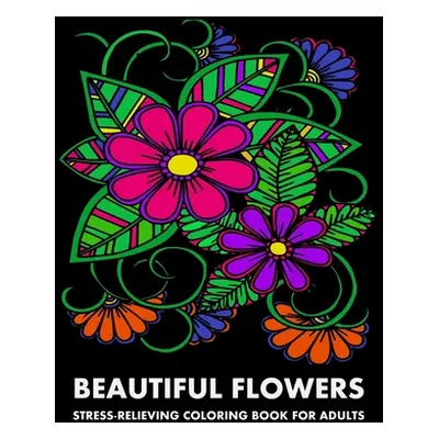 "Beautiful Flowers: Stress-Relieving Coloring Book For Adults" - "" ("Publishing Lpb")