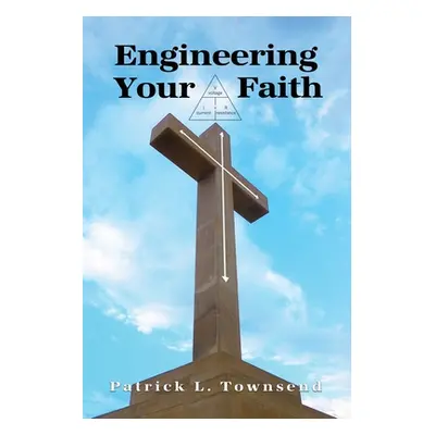 "Engineering Your Faith" - "" ("Townsend Patrick L.")