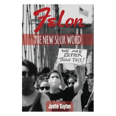 "Felon: The New Slur Word Revised Edition" - "" ("Guyton Justin")