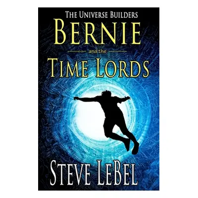 "The Universe Builders: Bernie and the Time Lords: humorous epic fantasy / science fiction adven