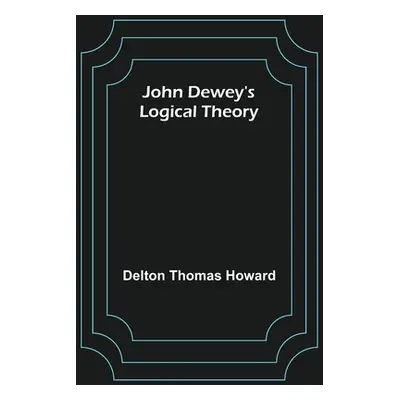 "John Dewey's logical theory" - "" ("Thomas Howard Delton")