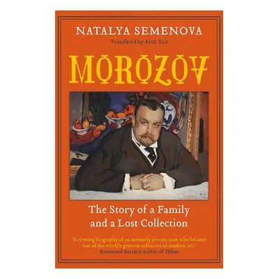 "Morozov: The Story of a Family and a Lost Collection" - "" ("Semenova Natalya")