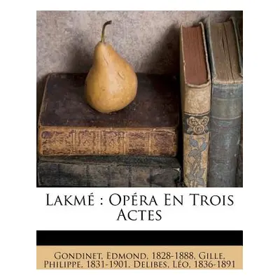 "Lakm: Opra En Trois Actes" - "" ("1828-1888 Gondinet Edmond")