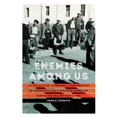 "Enemies Among Us: The Relocation, Internment, and Repatriation of German, Italian, and Japanese