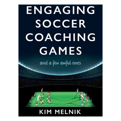 "Engaging Soccer Coaching Games: and a Few Awful Ones" - "" ("Melnik Kim")