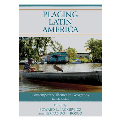 "Placing Latin America: Contemporary Themes in Geography, Fourth Edition" - "" ("Jackiewicz Edwa