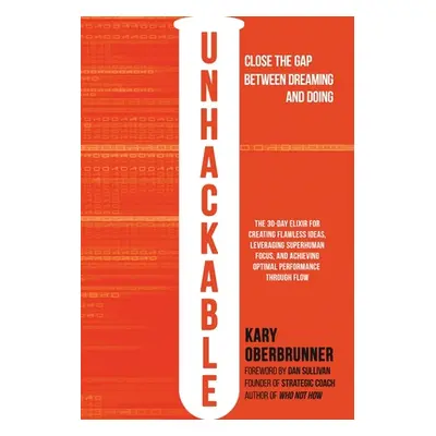 "Unhackable: The Elixir for Creating Flawless Ideas, Leveraging Superhuman Focus, and Achieving 