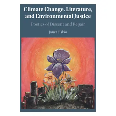 "Climate Change, Literature, and Environmental Justice" - "" ("Fiskio Janet")