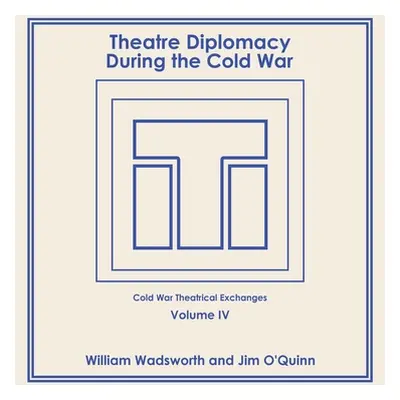 "Theatre Diplomacy During the Cold War: Volume 4: Cold War Theatrical Exchanges" - "" ("Wadswort