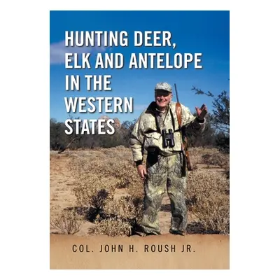 "Hunting Deer, Elk and Antelope in the Western States" - "" ("Roush John H.")