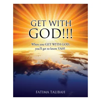 "Get with God!!!: When you GET WITH GOD, you'll get to know YAH!" - "" ("Talibah Fatima")