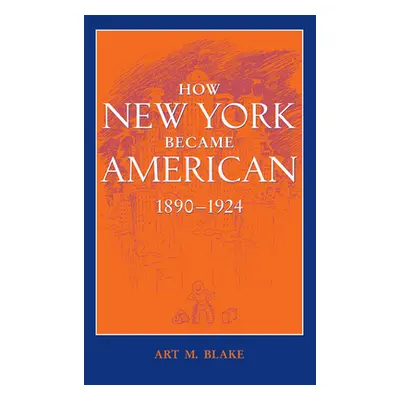 "How New York Became American, 1890-1924 (Updated)" - "" ("Blake Art M.")