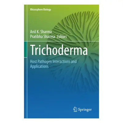 "Trichoderma: Host Pathogen Interactions and Applications" - "" ("Sharma Anil K.")