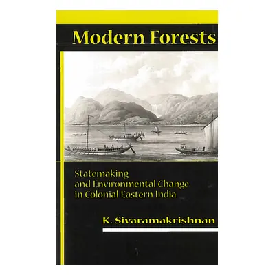 "Modern Forests: Statemaking and Environmental Change in Colonial Eastern India" - "" ("Sivarama