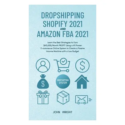 "Dropshipping Shopify 2021 and Amazon FBA 2021: Learn the Best Strategies to Earn $45,000/Month 