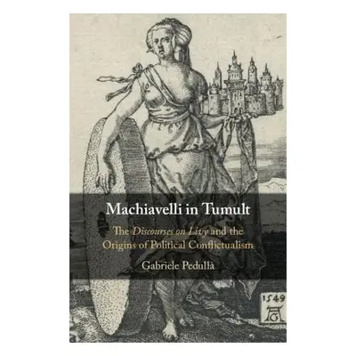 "Machiavelli in Tumult: The Discourses on Livy and the Origins of Political Conflictualism" - ""