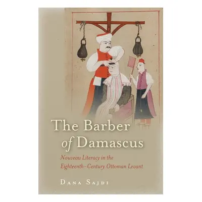 "The Barber of Damascus: Nouveau Literacy in the Eighteenth-Century Ottoman Levant" - "" ("Sajdi