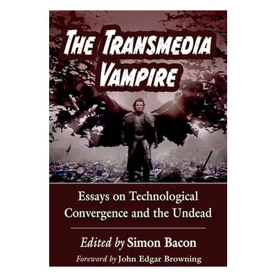 "The Transmedia Vampire: Essays on Technological Convergence and the Undead" - "" ("Bacon Simon"