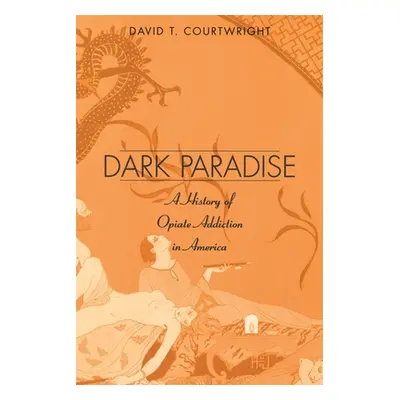 "Dark Paradise: A History of Opiate Addiction in America" - "" ("Courtwright David T.")