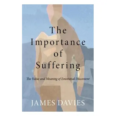 "The Importance of Suffering: The Value and Meaning of Emotional Discontent" - "" ("Davies James