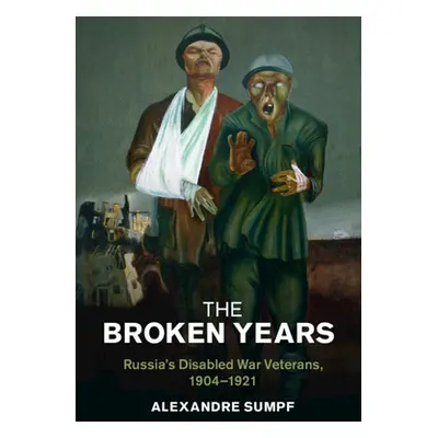 "The Broken Years: Russia's Disabled War Veterans, 1904-1921" - "" ("Sumpf Alexandre")