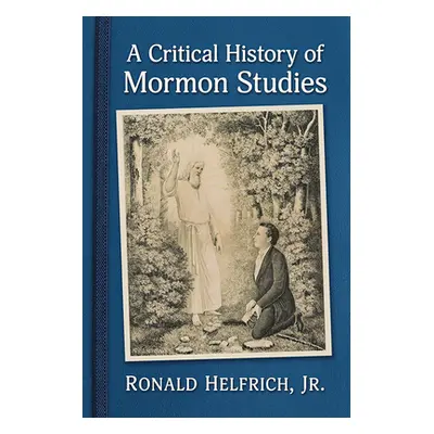 "Mormon Studies: A Critical History" - "" ("Helfrich Ronald")