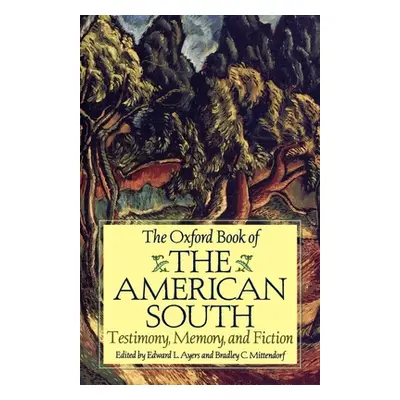 "The Oxford Book of the American South: Testimony, Memory, and Fiction" - "" ("Ayers Edward L.")