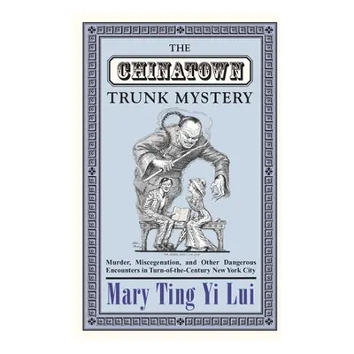 "The Chinatown Trunk Mystery: Murder, Miscegenation, and Other Dangerous Encounters in Turn-Of-T