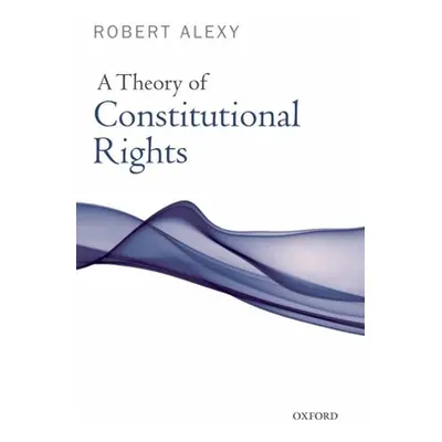 "A Theory of Constitutional Rights" - "" ("Alexy Robert")