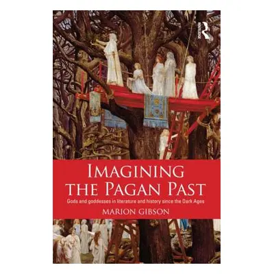 "Imagining the Pagan Past: Gods and Goddesses in Literature and History Since the Dark Ages" - "