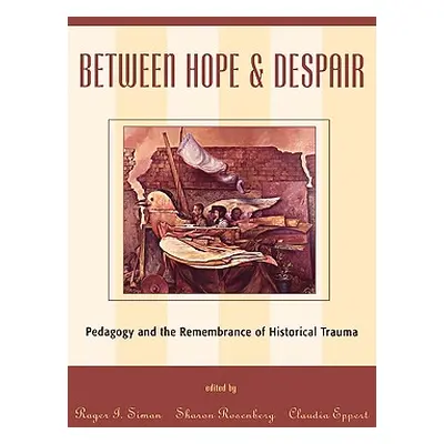 "Between Hope and Despair: Pedagogy and the Remembrance of Historical Trauma" - "" ("Simon Roger