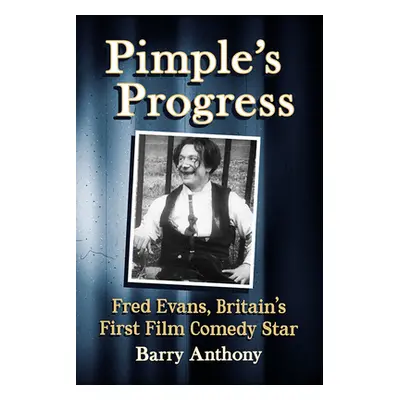 "Pimple's Progress: Fred Evans, Britain's First Film Comedy Star" - "" ("Anthony Barry")