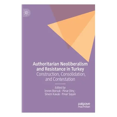 "Authoritarian Neoliberalism and Resistance in Turkey: Construction, Consolidation, and Contesta