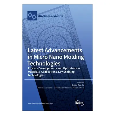 "Latest Advancements in Micro Nano Molding Technologies: Process Developments and Optimization, 