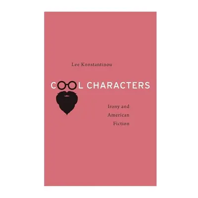 "Cool Characters: Irony and American Fiction" - "" ("Konstantinou Lee")